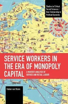 Service Workers in the Era of Monopoly Capital. A Marxist Analysis of Service and Retail Labour, Paperback - Fabian van Onzen