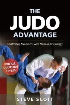 The Judo Advantage: Controlling Movement with Modern Kinesiology. for All Grappling Styles, Paperback - Steve Scott