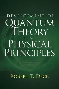 Development of Quantum Theory from Physical Principles: Quantum Mechanics Without Waves, Paperback - Robert T. Deck