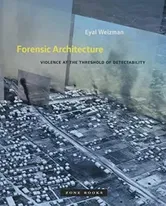 Forensic Architecture. Violence at the Threshold of Detectability, Paperback - Eyal Weizman