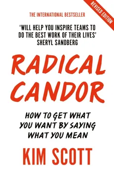 Radical Candor. How to Get What You Want by Saying What You Mean, Paperback - Kim Scott