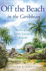 Off the Beach in the Caribbean. Travels in the Little Leeward Islands, Paperback - Raymond A. Saraceni