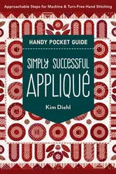 Simply Successful Applique Handy Pocket Guide. Approachable Steps for Machine & Turn-Free Hand Stitching, Paperback - Kim Diehl