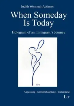 When Someday Is Today. Hologram of an Immigrant's Journey, Paperback - Judith Wermuth-Atkinson
