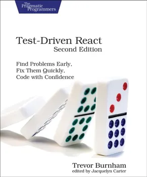 Test-Driven React, Second Edition. Find Problems Early, Fix Them Quickly, Code with Confidence, 2 ed, Paperback - Trevor Burnham