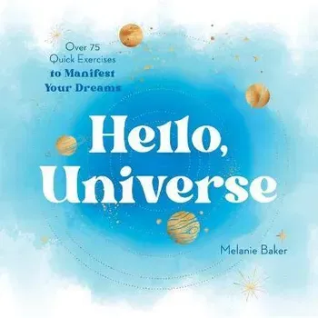 Hello, Universe. Over 75 Quick Exercises to Manifest Your Dreams, Paperback - Melanie Baker