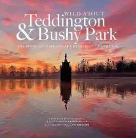 Wild about Teddington & Bushy Park. The river, the park and the heartbeat of a village, Hardback - Andrew Wilson