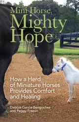 Mini Horse, Mighty Hope. How a Herd of Miniature Horses Provides Comfort and Healing, Paperback - Debbie Garcia-Bengochea