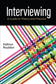 Interviewing. A Guide to Theory and Practice, Paperback - Kathy Roulston