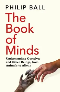The Book of Minds. Understanding Ourselves and Other Beings, From Animals to Aliens, Paperback - Philip Ball