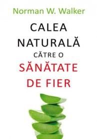 Calea naturala catre o sanatate de fier | Norman W. Walker