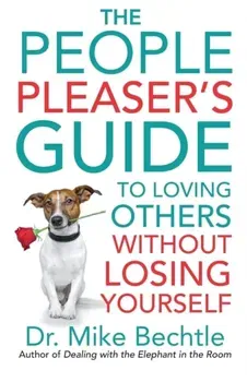 The People Pleaser's Guide to Loving Others Without Losing Yourself, Paperback - Mike Bechtle