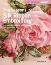 The Textile Artist: The Seasons in Silk Ribbon Embroidery: 20 Beautiful Designs, Techniques and Inspiration, Paperback - Tatiana Popova