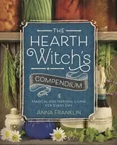 The Hearth Witch's Compendium: Magical and Natural Living for Every Day, Paperback - Anna Franklin