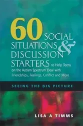 60 Social Situations and Discussion Starters to Help Teens on the Autism Spectrum Deal with Friendships, Feelings, Conflict and More, Paperback - Lisa A. Timms