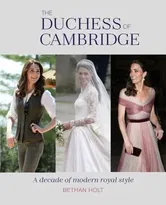 Duchess of Cambridge. A Decade of Modern Royal Style, Hardback - Bethan Holt