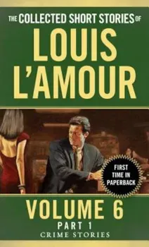 The Collected Short Stories of Louis L'Amour, Volume 6, Part 1: Crime Stories, Paperback - Louis L'Amour