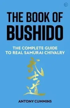 The Book of Bushido. The Complete Guide to Real Samurai Chivalry, 0 New edition, Hardback - Antony, MA Cummins