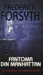 Fantoma din Manhattan. Continuarea celebrului roman Fantoma de la opera - Frederick Forsyth