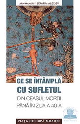 Ce se întâmplă cu sufletul din ceasul morţii până în ziua a 40-a. Viaţa de după moarte