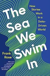 The Sea We Swim In. How Stories Work ina Data-Driven World, Paperback - Frank (Columbia University) Rose