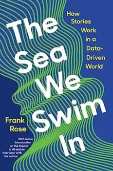 The Sea We Swim In. How Stories Work ina Data-Driven World, Paperback - Frank (Columbia University) Rose
