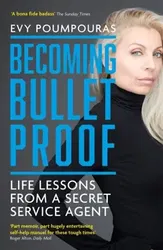 Becoming Bulletproof. Life Lessons from a Secret Service Agent, Paperback - Evy Poumpouras