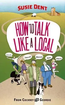 How to Talk Like a Local: From Cockney to Geordie - Susie Dent