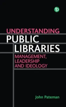 Understanding Public Libraries. Management, Leadership and Ideology, Paperback - John Pateman