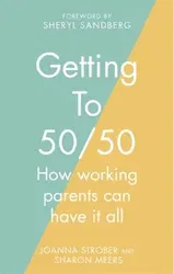 Getting to 50/50. How working parents can have it all, Paperback - Joanna Strober