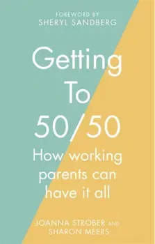 Getting to 50/50. How working parents can have it all, Paperback - Joanna Strober