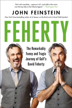 Feherty. The Remarkably Funny and Tragic Journey of Golf's David Feherty, Paperback - John Feinstein
