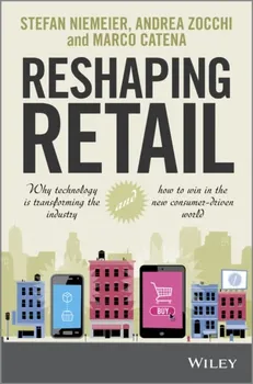 Reshaping Retail. Why Technology is Transforming the Industry and How to Win in the New Consumer Driven World, Hardback - Marco Catena