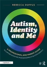 Autism, Identity and Me: A Professional and Parent Guide to Support a Positive Understanding of Autistic Identity, Paperback - Rebecca Duffus