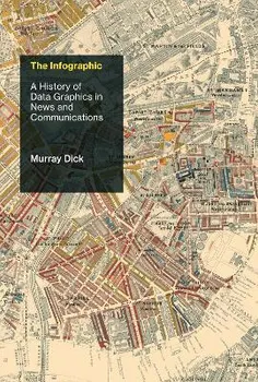 The Infographic: A History of Data Graphics in News and Communications, Hardcover - Murray Dick