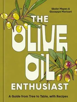 The Olive Oil Enthusiast. A Guide from Tree to Table, with Recipes, Hardback - Giuseppe Morisani