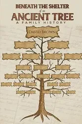 Beneath the Shelter of an Ancient Tree. A family history, Paperback - David Brown