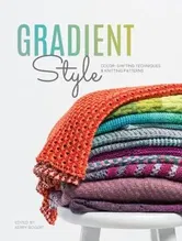 Gradient Style: Color-Shifting Techniques & Knitting Patterns, Paperback - Kerry Bogert