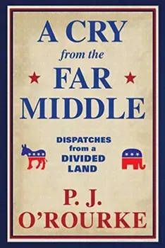 A Cry From the Far Middle. Dispatches from a Divided Land, Main, Paperback - P. J. O'Rourke