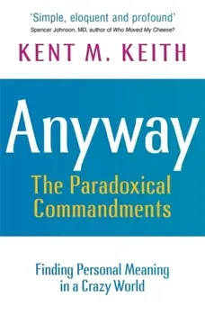 Anyway. Finding Personal Meaning in a Crazy World, Paperback - Kent M Keith