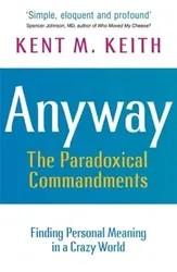 Anyway. Finding Personal Meaning in a Crazy World, Paperback - Kent M Keith