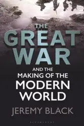 The Great War and the Making of the Modern World - Jeremy Black