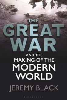 The Great War and the Making of the Modern World - Jeremy Black