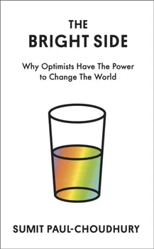 The Bright Side. Why Optimists Have the Power to Change the World, Main, Hardback - Sumit Paul-Choudhury