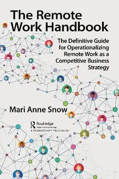 The Remote Work Handbook. The Definitive Guide for Operationalizing Remote Work as a Competitive Business Strategy, Paperback - Mari Anne Snow