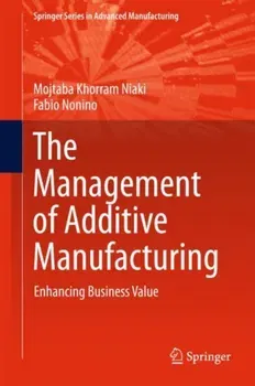 The Management of Additive Manufacturing. Enhancing Business Value, 1st ed. 2018, Hardback - Fabio Nonino