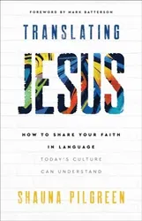 Translating Jesus - How to Share Your Faith in Language Today`s Culture Can Understand, Paperback - Shauna Pilgreen