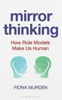 Mirror Thinking. How Role Models Make Us Human, Hardback - Fiona Murden