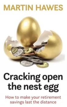 Cracking Open the Nest Egg. How to make your retirement savings last the distance, Paperback - Martin Hawes