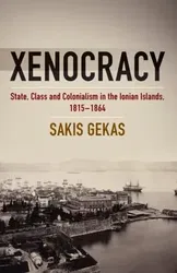 Xenocracy. State, Class, and Colonialism in the Ionian Islands, 1815-1864, Paperback - Sakis Gekas